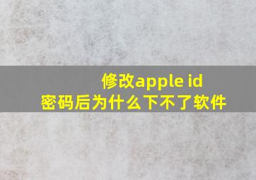 修改apple id密码后为什么下不了软件